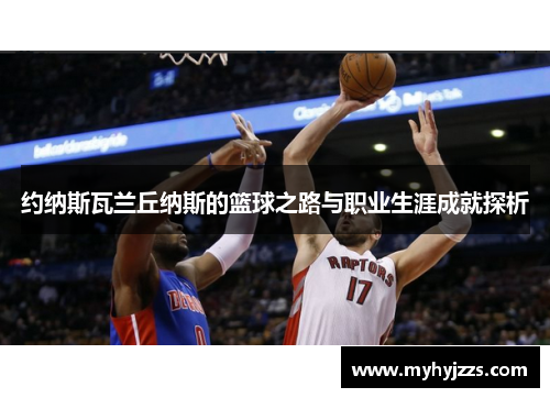 约纳斯瓦兰丘纳斯的篮球之路与职业生涯成就探析