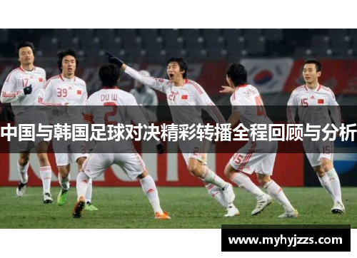 中国与韩国足球对决精彩转播全程回顾与分析